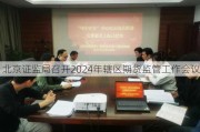 北京证监局召开2024年辖区期货监管工作会议