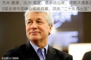 杰米·戴蒙、比尔·盖茨、蔡崇信出席，摩根大通第20届全球中国峰会即将启幕，共庆“二十年再出发”