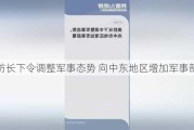 美防长下令调整军事态势 向中东地区增加军事部署