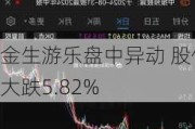 金生游乐盘中异动 股价大跌5.82%