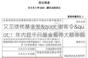 又见绩优基金发"谢客令"！年内超千只基金暂停大额申购