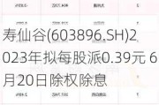 寿仙谷(603896.SH)2023年拟每股派0.39元 6月20日除权除息