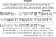 隆华新材：公司产品至下游终端产品之间尚存在较多加工制造环节 且公司产品非终端消费产品