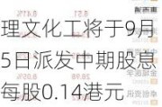 理文化工将于9月5日派发中期股息每股0.14港元