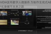 NVIDIA发布数字人微服务 为制作生成式AI数字化身铺平未来之路