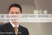 朱少醒、赵诣最新盯上这两只标的！还有多家公司正被各大机构“围观”！