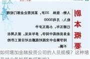 如何增加金融投资公司的人员规模？这种增员对业务扩展有何影响？