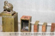 金印是什么？关于金印的相关知识有哪些？