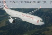 国泰航空：2024年订购30架A330-900飞机，总价约110亿美元