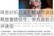 降息时机已至？鲍威尔讲话释放重磅信号，券商最新点评速览