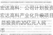 宏达高科：公司计划投资宏达高科产业化升级项目 总投资约20亿元人民币