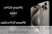 iPhone 16 Pro系列终于将支持Wi-Fi 7：比Wi-Fi 6快4倍 但已落后安卓2年