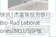 快讯 | 杰富瑞投资银行：假定Bio-Rad Laboratories(BIO.US)评级，由买入调整至持有评级, 目标价由440.00美元调整至315.00美元。