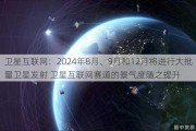 卫星互联网：2024年8月、9月和12月将进行大批量卫星发射 卫星互联网赛道的景气度随之提升