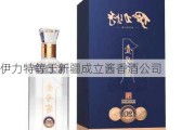 伊力特等于新疆成立酱香酒公司