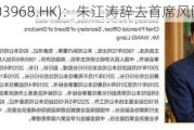 招商银行(03968.HK)：朱江涛辞去首席风险官职务