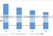 中国投融资(01226)6月末每股综合资产净值约为 0.34港元