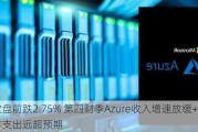 微软盘前跌2.75% 第四财季Azure收入增速放缓+资本支出远超预期