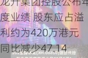 龙升集团控股公布年度业绩 股东应占溢利约为420万港元同比减少47.14%