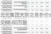 北元集团大宗交易折价成交88.80万股