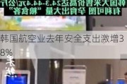 韩国航空业去年安全支出激增38%