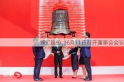 博汇股份：6月11日召开董事会会议