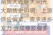 期货大咖聊大宗|光大期货史玥明：上游供应偏紧、需求逐步发力 合成橡胶偏多思路对待