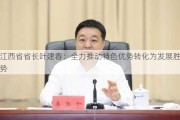 江西省省长叶建春：全力推动特色优势转化为发展胜势