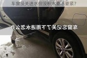 车窗没关进水但没积水要不要紧？