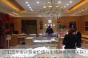 辽阳翠华金店黄金价值与市场趋势有何关联？这种关联如何影响消费者的购买行为？