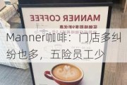 Manner咖啡：门店多纠纷也多，五险员工少