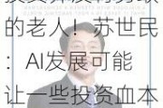 投资界没有勇敢的老人！苏世民：AI发展可能让一些投资血本无归