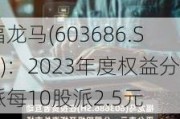 福龙马(603686.SH)：2023年度权益分派每10股派2.5元