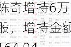 洽洽食品董事陈奇增持6万股，增持金额164.94万元