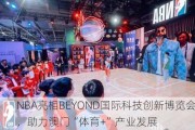 NBA亮相BEYOND国际科技创新博览会，助力澳门“体育+”产业发展