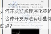 如何开发期货程序化策略？这种开发方法有哪些优缺点？