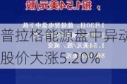 普拉格能源盘中异动 股价大涨5.20%