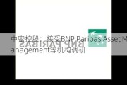 中密控股：接受BNP Paribas Asset Management等机构调研