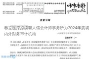 春立医疗拟续聘大信会计师事务所为2024年度境内外财务审计机构