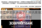 英雄联盟端游崩了？腾讯客服：建议使用wegame修复