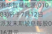 港华智慧能源(01083)将于7月12日派发末期股息每股0.16港元