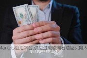 MHMarkets迈汇平台:供应过剩欧洲石油巨头陷入困境