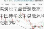 煤炭股早盘普遍走高 中国神华及中煤能源均涨超3%