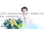 江苏省工业和信息化厅副厅长池宇：系统推进工业互联网、车联网建设应用