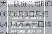 太古股份公司B(00087)6月3日斥资84.14万港元回购8万股