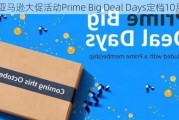 亚马逊大促活动Prime Big Deal Days定档10月