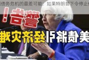 美国债务危机的最差可能：如果特朗普下令停止偿债！