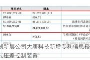 新三板创新层公司大唐科技新增专利信息授权：“一种一体式压差控制装置”