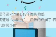 亚马逊Prime Day年度购物盛宴遭遇“小插曲”：广告门户崩了 宕机约两小时