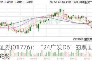 广发证券(01776)：“24广发D6”的票面利率为1.98%